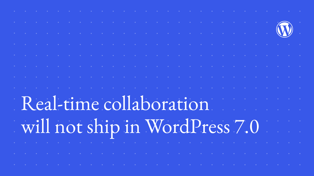 Real-time Collaboration Removed from WordPress 7.0 Due to Stability Concerns