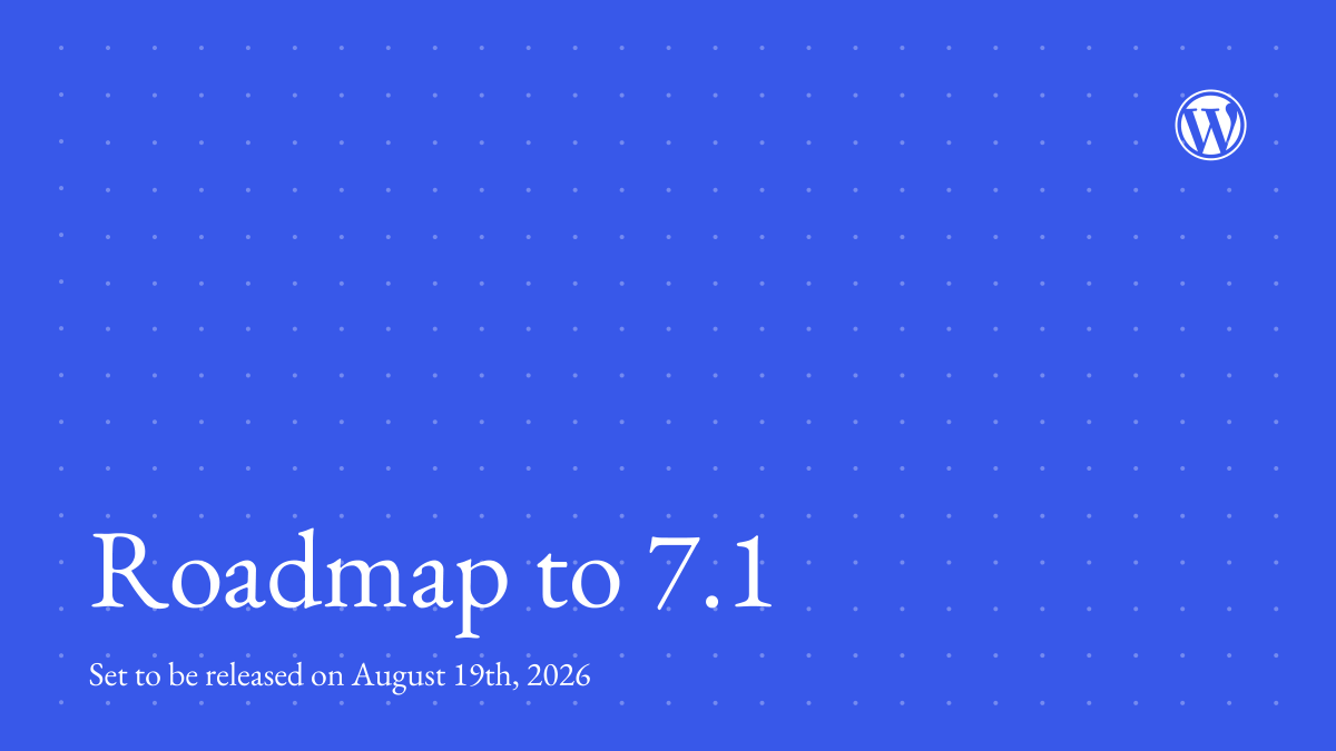 Roadmap to WordPress 7.1: Collaboration, Responsive Styling, and Editorial Guidelines Take Center Stage